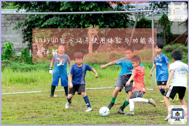 kaiyun官方站点使用体验与功能亮点详解