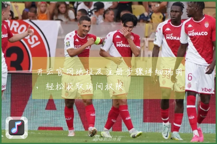 开云官网地址及注册步骤详细说明,轻松获取访问权限