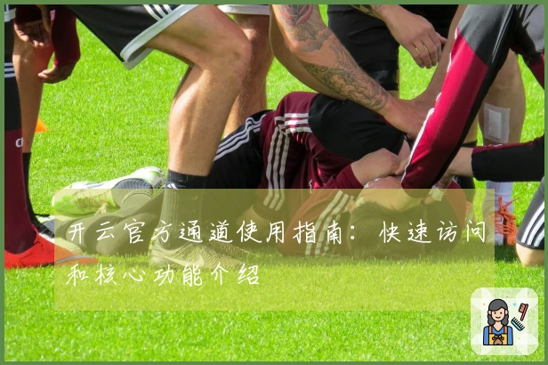 开云官方通道使用指南：快速访问和核心功能介绍